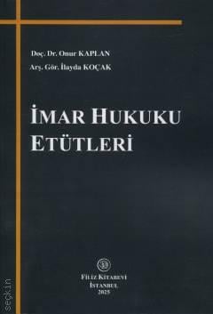 İmar Hukuku Etütleri Doç. Dr. Onur Kaplan, Arş. Gör. İlayda Koçak  - Kitap