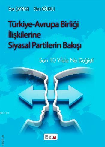 Türkiye – Avrupa Birliği İlişkilerine Siyasal Partilerin Bakışı Esra Çayhan, Ebru Oğurlu