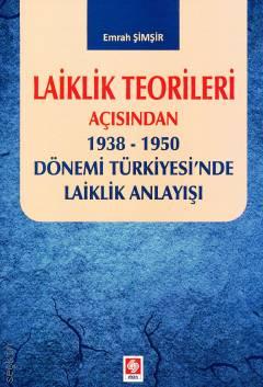 Laiklik Teorileri Açısından 1938 – 1950 Dönemi Türkiye'sinde Laiklik Anlayışı Emrah Şimşir  - Kitap