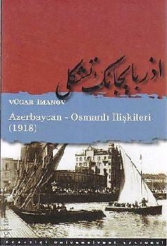 Azerbaycan – Osmanlı İlişkileri (1918) Vügar İmanov