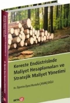 Kereste Endüstrisinde Maliyet Hesaplamaları ve Stratejik Maliyet Yönetimi Dr. Öğr. Üyesi Mustafa Çanakçıoğlu  - Kitap