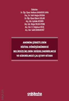 Anonim Şirketlerin Dijital Dönüşümündeki Belirsizliklerin Değerlendirilmesi ve Giderilmesi Çalıştayı Kitabı Fatih Buğra Erdem, Meltem Karatepe Kaya, Ekrem Solak