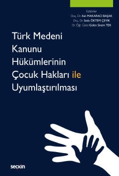 Türk Medeni Kanunu Hükümlerinin Çocuk Hakları ile Uyumlaştırılması Doç. Dr. Aslı Makaracı Başak, Doç. Dr. Seda Öktem Çevik, Dr. Öğr. Üyesi Gülen Sinem Tek  - Kitap