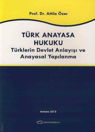 Türk Anayasa Hukuku Türklerin Devlet Anlayışı ve Anayasal Yapılanma Prof. Dr. Attila Özer  - Kitap