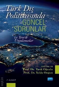 Türk Dış Politikasında Güncel Sorunlar ve Teorik Uygulamalar Prof. Dr. Tarık Oğuzlu, Prof. Dr. Yelda Ongun  - Kitap