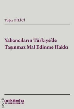 Yabancıların Türkiye'de Taşınmaz Mal Edinimi Arş. Gör. Tuğçe Bilici  - Kitap