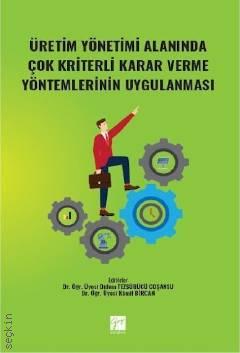 Üretim Yönetimi Alanında Çok Kriterli Karar Verme Yöntemlerinin Uygulanması Didem Tezsürücü Coşansu, Kamil Bircan