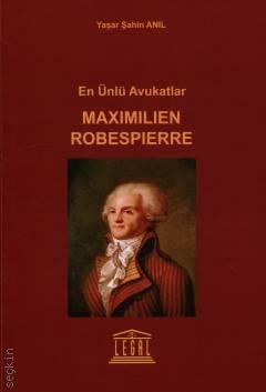En Ünlü Avukatlar Maximilien Robespierre Yaşar Şahin Anıl  - Kitap