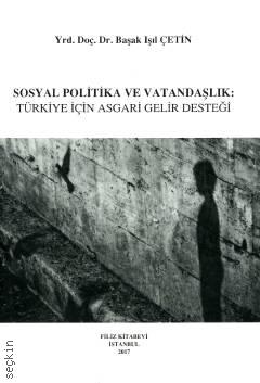Sosyal Politika ve Vatandaşlık Türkiye İçin Asgari Gelir Desteği Yrd. Doç. Dr. Başak Işıl Çetin  - Kitap