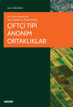 Türk Tarım Hukukunda Yeni Örgütlenme Modeli Önerisi Çiftçi Tipi Anonim Ortaklıklar İlkan Türküresin  - Kitap