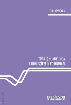 Türk İş Hukukunda Kadın İşçilerin Korunması Elçin Yemişken  - Kitap