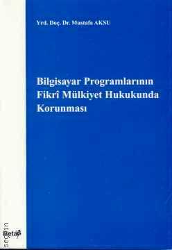 Bilgisayar Programlarının Fikri Mülkiyet Hukukunda Korunması Mustafa Aksu  - Kitap