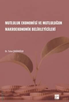 Mutluluk Ekonomisi ve Mutluluğun Makroekonomik Belirleyicileri Tuba Şahinoğlu  - Kitap