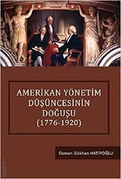 Amerikan Yönetim Düşüncesinin Doğuşu (1776–1920) Osman Gökhan Hatipoğlu