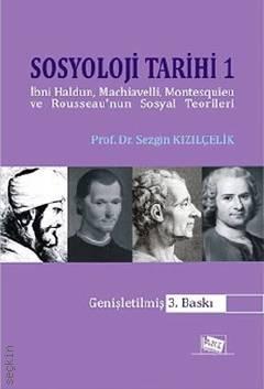 Sosyoloji Tarihi – 1 İbni Haldun, Machiavelli, Montesquieu ve Rousseau'nun Sosyal Teorileri Prof. Dr. Sezgin Kızılçelik  - Kitap
