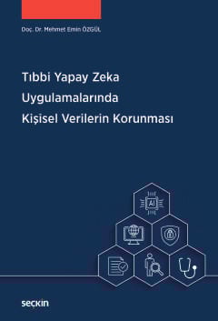 Tıbbi Yapay Zeka Uygulamalarında Kişisel Verilerin Korunması Doç. Dr. Mehmet Emin Özgül  - Kitap
