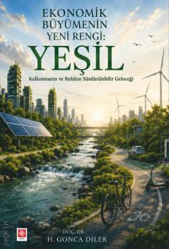 Ekonomik Büyümenin Yeni Rengi: Yeşil Kalkınmanın ve Refahın Sürdürülebilir Geleceği Doç. Dr. H. Gonca Diler  - Kitap