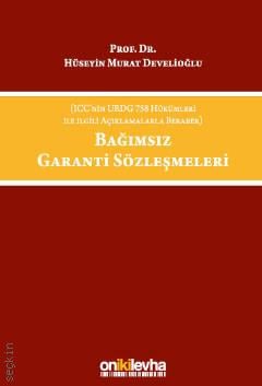 Bağımsız Garanti Sözleşmeleri (ICC'nin URDG 758 Hükümleri ile İlgili Açıklamalarla Beraber) Prof. Dr. Hüseyin Murat Develioğlu  - Kitap