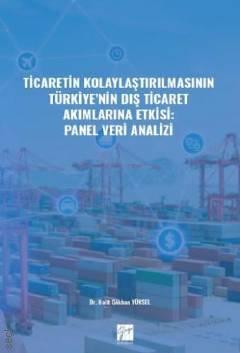 Ticaretin Kolaylaştırılmasının Türkiye'nin Dış Ticaret Akımlarına Etkisi Panel Veri Analizi Dr. Halit Gökhan Yüksel  - Kitap