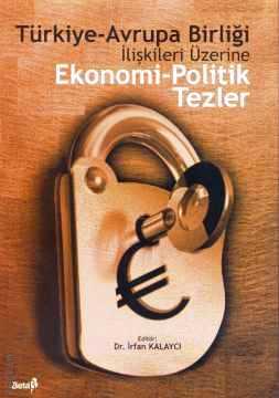 Türkiye – Avrupa Birliği İlişkileri Üzerine Ekonomi – Politik Tezler İrfan Kalaycı  - Kitap