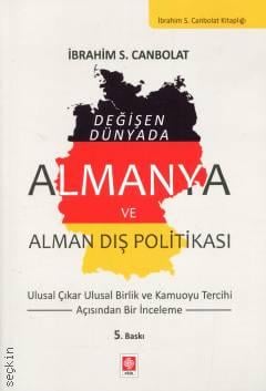 Değişen Dünyada Almanya ve Alman Dış Politikası Ulusal Çıkar Ulusal Birlik ve Kamuoyu Tercihi Açısından Bir İnceleme İbrahim S. Canbolat  - Kitap