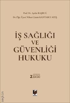 İş Sağlığı ve Güvenliği Hukuku Prof. Dr. Aydın Başbuğ, Dr. Öğr. Üyesi Nihan Gizem Kantarcı Ateş  - Kitap