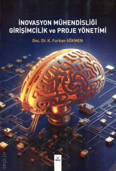 İnovasyon Mühendisliği Girişimcilik ve Proje Yönetimi Doç. Dr. K. Furkan Sökmen  - Kitap