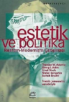 Estetik ve Politika Realizm–Modernizm Çatışması Theodor W. Adorno, Georg Lukacs, Ernst Bloch, Walter Benjamin, Bertolt Brecht  - Kitap