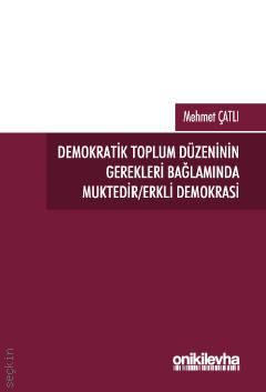 Demokratik Toplum Düzeninin Gerekleri Bağlamında Muktedir/Erkli Demokrasi Mehmet Çatlı  - Kitap