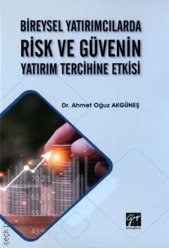 Bireysel Yatırımcılarda Risk ve Güvenin Yatırım Tercihine Etkisi Dr. Ahmet Oğuz Akgüneş  - Kitap