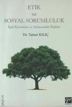 Etik ve Sosyal Sorumluluk İlgili Kavramlar ve Aralarındaki İlişkiler Dr. Tamer Kılıç  - Kitap