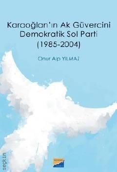 Karaoğlan'ın Ak Güvercini Demokratik Sol Parti (1985 – 2004) Onur Alp Yılmaz  - Kitap