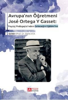 Avrupa'nın Öğretmeni José Ortega Y Gasset: Peyzaj Pedagojisi'nden Geleceğin Eğitimi'ne Prof. Dr. Bahri Ata  - Kitap