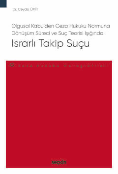 Olgusal Kabulden Ceza Hukuku Normuna Dönüşüm Süreci ve Suç Teorisi Işığında Israrlı Takip Suçu – Ceza Hukuku Monografileri – Dr. Ceyda Ümit  - Kitap