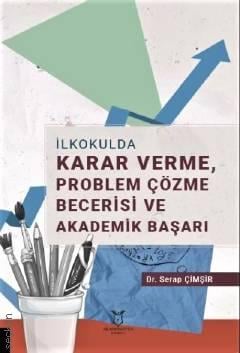 İlkokulda Karar Verme Problem Çözme Becerisi ve Akademik Başarı Dr. Serap Cimşir  - Kitap