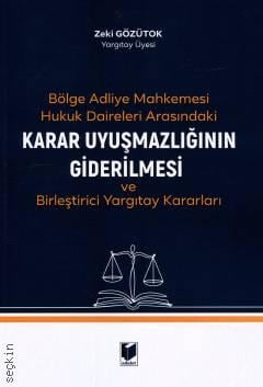 Bölge Adliye Mahkemesi Hukuk Daireleri Arasındaki Karar Uyuşmazlığının Giderilmesi ve Birleştirici Yargıtay Kararları Zeki Gözütok  - Kitap
