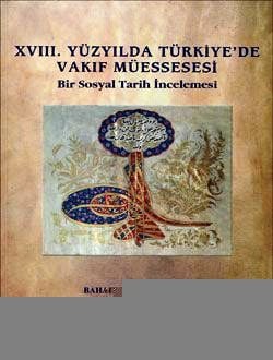 18. Yüzyılda Türkiye'de Vakıf Müessesesi Bir Sosyal tarih İncelemesi Bahaeddin Yediyıldız