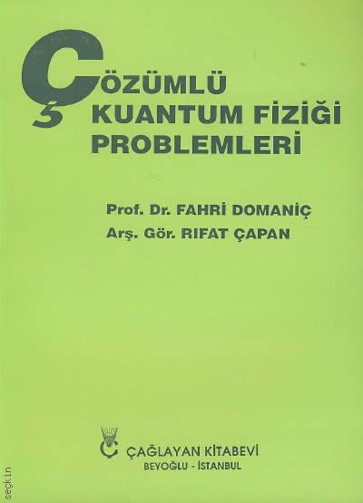 Çözümlü Kuantum Fiziği Problemleri Prof. Dr. Fahri Domaniç, Arş. Gör. Rıfat Çapan  - Kitap