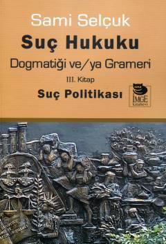 Suç Hukuku Dogmatiği ve/ya Grameri (III. Kitap) Suç Politikası Prof. Dr. Sami Selçuk  - Kitap