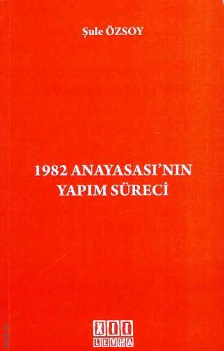 1982 Anayasası'nın Yapım Süreci Şule Özsoy Boyunsuz  - Kitap