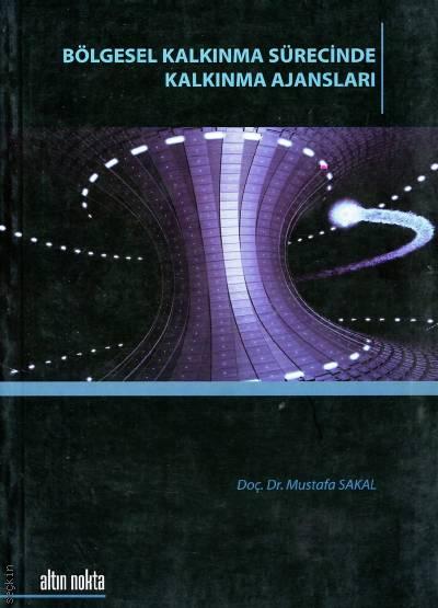 Bölgesel Kalkınma Sürecinde Kalkınma Ajansları Doç. Dr. Mustafa Sakal  - Kitap