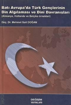 Batı Avrupa'da Türk Gençlerinin Din Algılaması ve Dini Davranışları Almanya, Hollanda ve Belçika Örnekleri Doç. Dr. Mehmet Sait Doğan  - Kitap