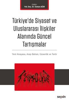 Türkiye'de Siyaset ve Uluslararası İlişkiler Alanında Güncel Tartışmalar Yeni Anayasa ve Terör, Arap Baharı, Küreselleşme ve Güvenlik Yrd. Doç. Dr. Osman Ağır  - Kitap