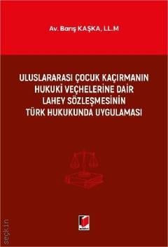 Uluslararası Çocuk Kaçırmanın Hukuki Veçhelerine Dair Lahey Sözleşmesinin Türk Hukukunda Uygulaması Av. LL.M. Barış Kaşka  - Kitap