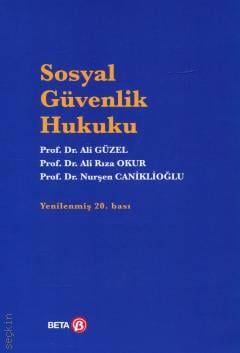 Sosyal Güvenlik Hukuku Prof. Dr. Ali Güzel, Prof. Dr. Ali Rıza Okur, Prof. Dr. Nurşen Caniklioğlu  - Kitap