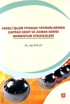 Vadeli İşlem Piyasası Yatırımlarında Çapraz Kesit ve Zaman Serisi Momentum Stratejileri Dr. Alp Polat  - Kitap