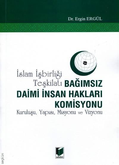 İslam İşbirliği Teşkilatı Bağımsız Daimi İnsan Hakları Komisyonu Kuruluşu, Yapısı, Misyonu ve Vizyonu Dr. Ergin Ergül  - Kitap