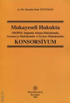 Mukayeseli Hukukta Konsorsiyum (MOPEG Işığında Alman Hukukunda, Avusturya Hukuku ve İsviçre Hukukunda) Av. Mehmet Emir Üstündağ  - Kitap