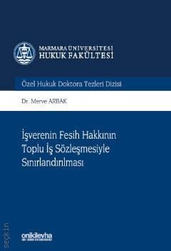 Marmara Üniversitesi Hukuk Fakültesi Özel Hukuk Doktora Tezleri Dizisi No: 7 İşverenin Fesih Hakkının Toplu İş Sözleşmesiyle Sınırlandırılması
 Dr. Merve Arbak  - Kitap