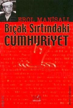 Bıçak Sırtındaki Cumhuriyet Erol Manisalı  - Kitap